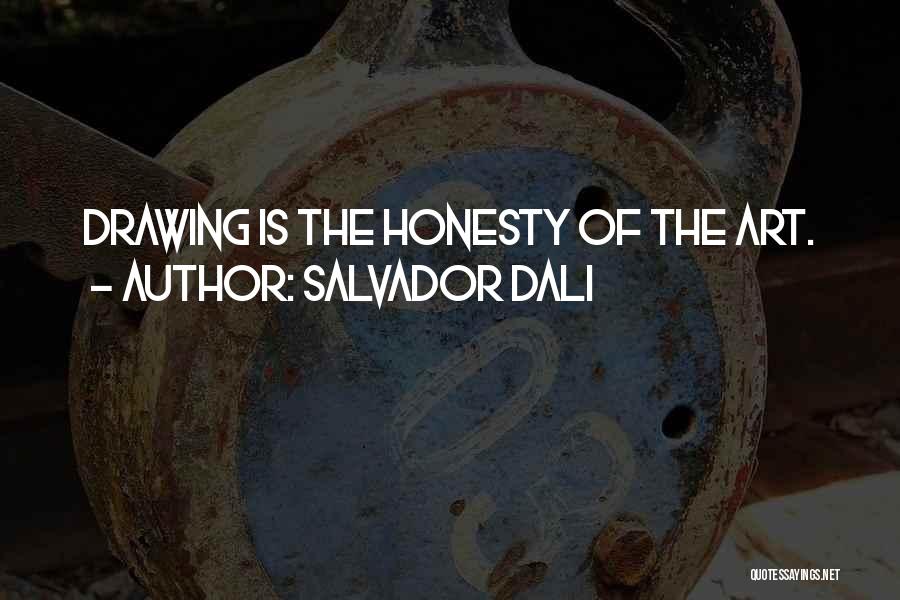 Salvador Dali Quotes: Drawing Is The Honesty Of The Art.
