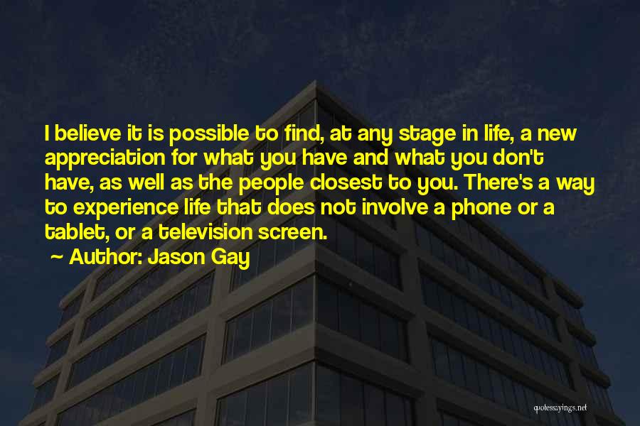 Jason Gay Quotes: I Believe It Is Possible To Find, At Any Stage In Life, A New Appreciation For What You Have And