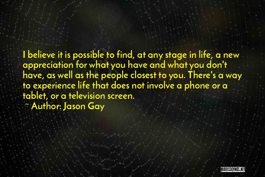 Jason Gay Quotes: I Believe It Is Possible To Find, At Any Stage In Life, A New Appreciation For What You Have And