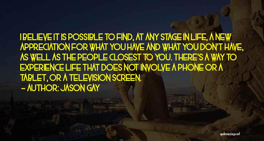 Jason Gay Quotes: I Believe It Is Possible To Find, At Any Stage In Life, A New Appreciation For What You Have And