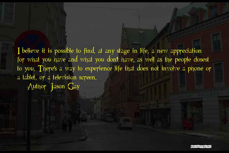 Jason Gay Quotes: I Believe It Is Possible To Find, At Any Stage In Life, A New Appreciation For What You Have And