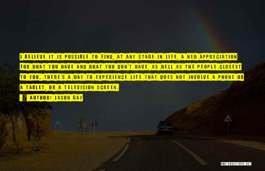 Jason Gay Quotes: I Believe It Is Possible To Find, At Any Stage In Life, A New Appreciation For What You Have And