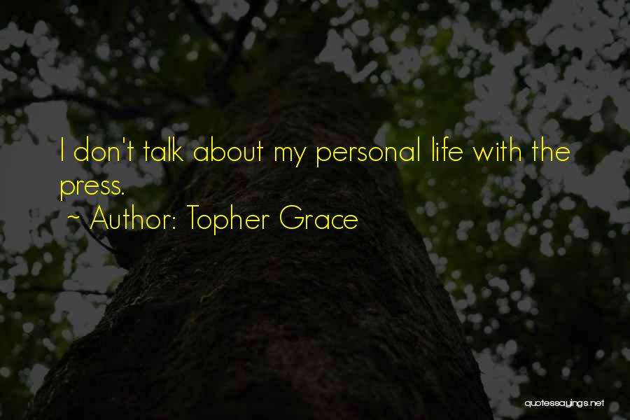 Topher Grace Quotes: I Don't Talk About My Personal Life With The Press.