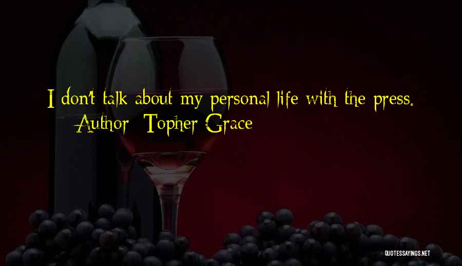 Topher Grace Quotes: I Don't Talk About My Personal Life With The Press.