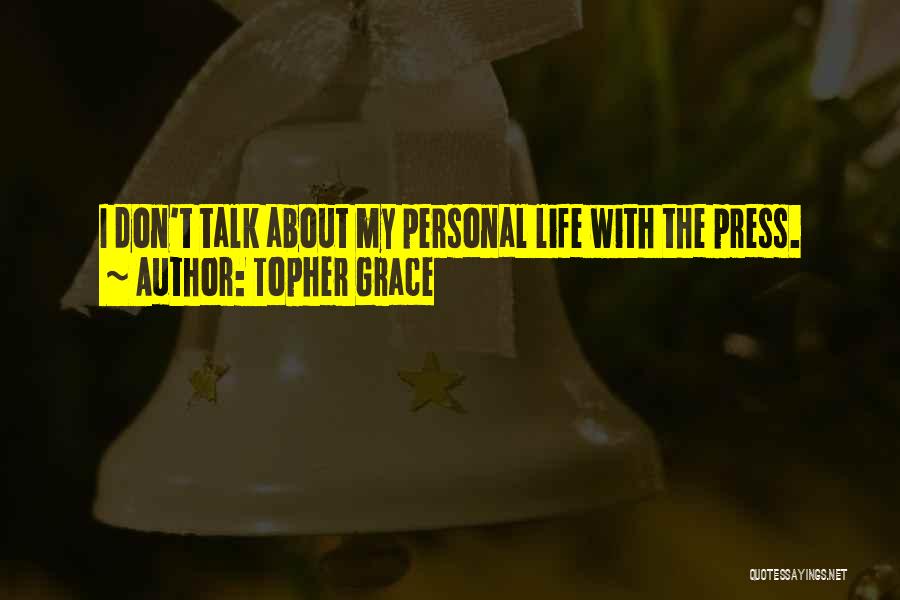 Topher Grace Quotes: I Don't Talk About My Personal Life With The Press.