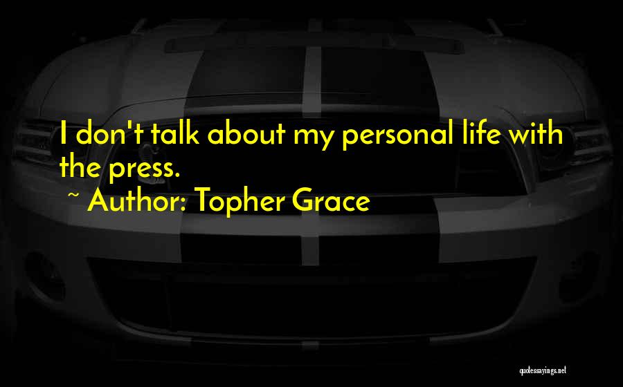 Topher Grace Quotes: I Don't Talk About My Personal Life With The Press.