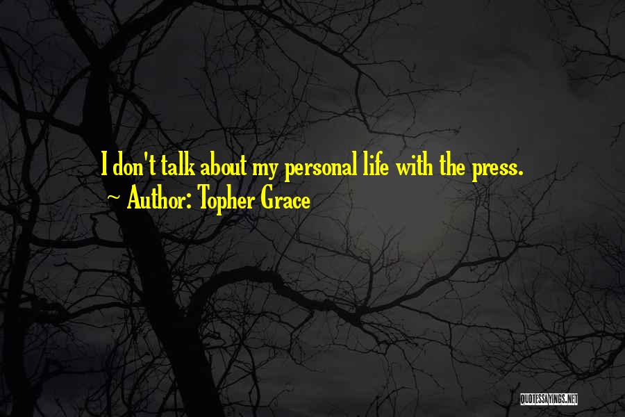 Topher Grace Quotes: I Don't Talk About My Personal Life With The Press.