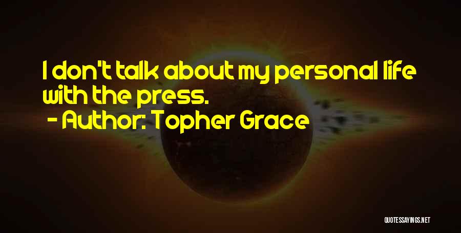 Topher Grace Quotes: I Don't Talk About My Personal Life With The Press.