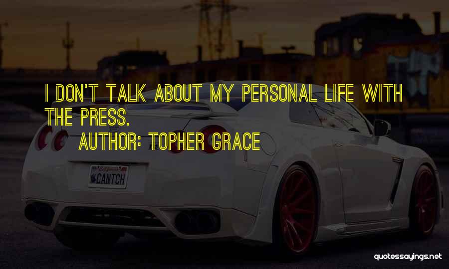 Topher Grace Quotes: I Don't Talk About My Personal Life With The Press.