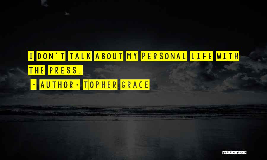 Topher Grace Quotes: I Don't Talk About My Personal Life With The Press.