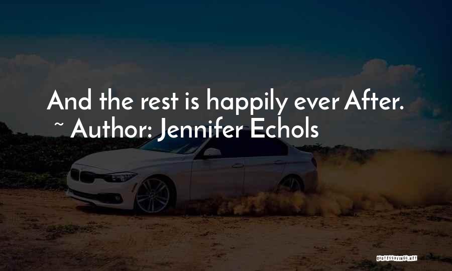 Jennifer Echols Quotes: And The Rest Is Happily Ever After.