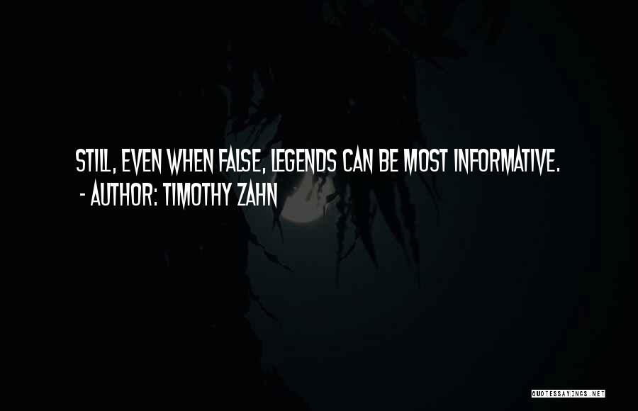 Timothy Zahn Quotes: Still, Even When False, Legends Can Be Most Informative.