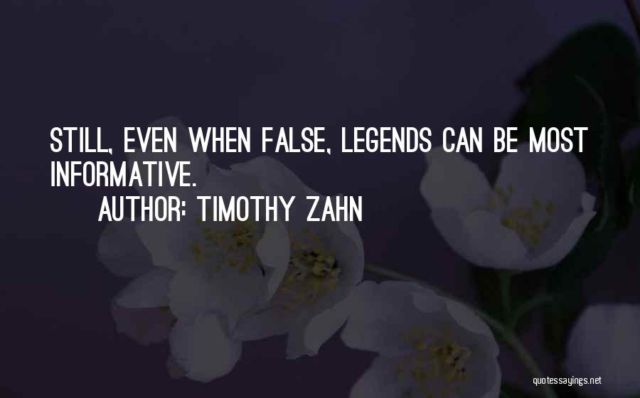 Timothy Zahn Quotes: Still, Even When False, Legends Can Be Most Informative.