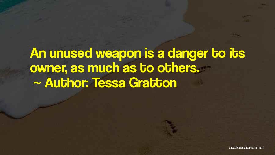 Tessa Gratton Quotes: An Unused Weapon Is A Danger To Its Owner, As Much As To Others.