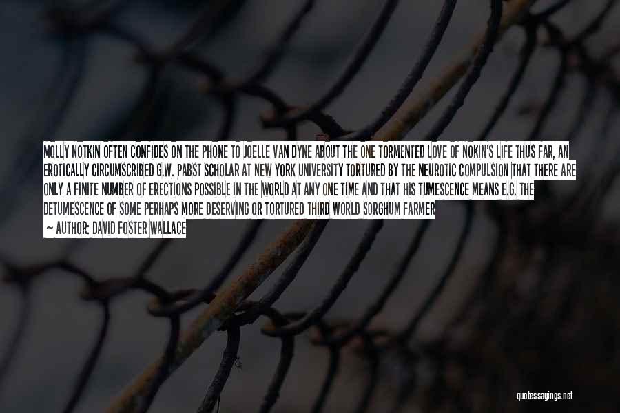 David Foster Wallace Quotes: Molly Notkin Often Confides On The Phone To Joelle Van Dyne About The One Tormented Love Of Nokin's Life Thus