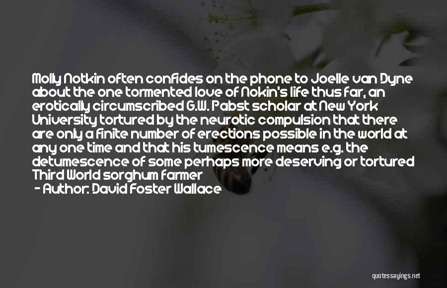 David Foster Wallace Quotes: Molly Notkin Often Confides On The Phone To Joelle Van Dyne About The One Tormented Love Of Nokin's Life Thus