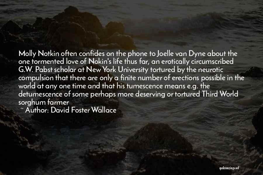 David Foster Wallace Quotes: Molly Notkin Often Confides On The Phone To Joelle Van Dyne About The One Tormented Love Of Nokin's Life Thus