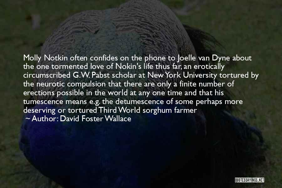 David Foster Wallace Quotes: Molly Notkin Often Confides On The Phone To Joelle Van Dyne About The One Tormented Love Of Nokin's Life Thus