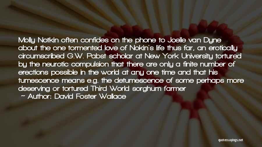 David Foster Wallace Quotes: Molly Notkin Often Confides On The Phone To Joelle Van Dyne About The One Tormented Love Of Nokin's Life Thus