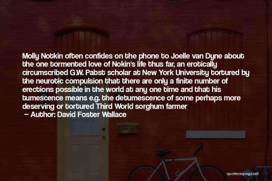 David Foster Wallace Quotes: Molly Notkin Often Confides On The Phone To Joelle Van Dyne About The One Tormented Love Of Nokin's Life Thus