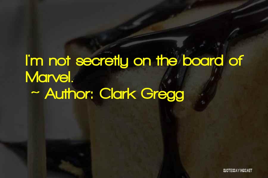 Clark Gregg Quotes: I'm Not Secretly On The Board Of Marvel.