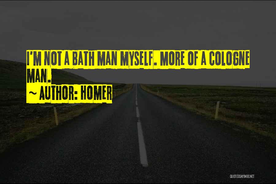 Homer Quotes: I'm Not A Bath Man Myself. More Of A Cologne Man.
