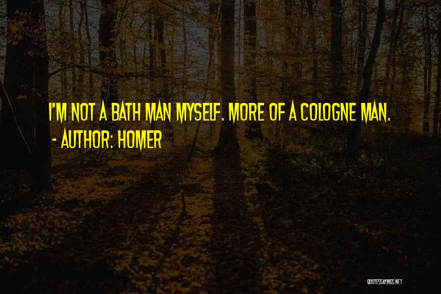 Homer Quotes: I'm Not A Bath Man Myself. More Of A Cologne Man.