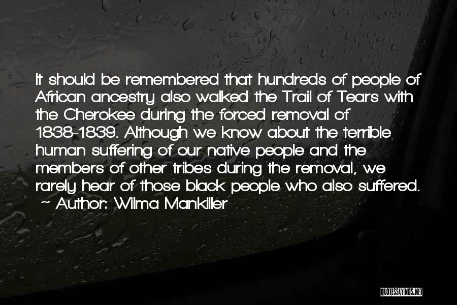 Wilma Mankiller Quotes: It Should Be Remembered That Hundreds Of People Of African Ancestry Also Walked The Trail Of Tears With The Cherokee