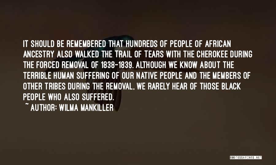 Wilma Mankiller Quotes: It Should Be Remembered That Hundreds Of People Of African Ancestry Also Walked The Trail Of Tears With The Cherokee