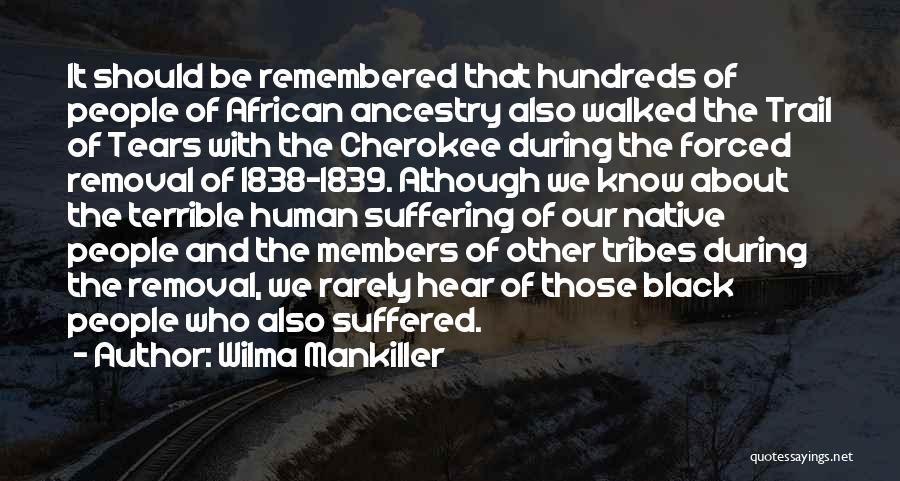 Wilma Mankiller Quotes: It Should Be Remembered That Hundreds Of People Of African Ancestry Also Walked The Trail Of Tears With The Cherokee