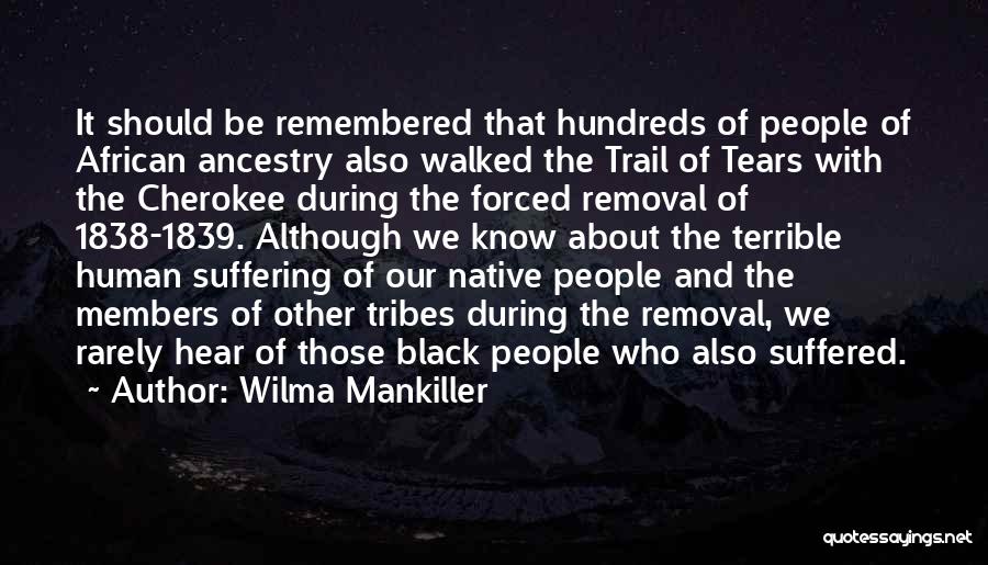 Wilma Mankiller Quotes: It Should Be Remembered That Hundreds Of People Of African Ancestry Also Walked The Trail Of Tears With The Cherokee