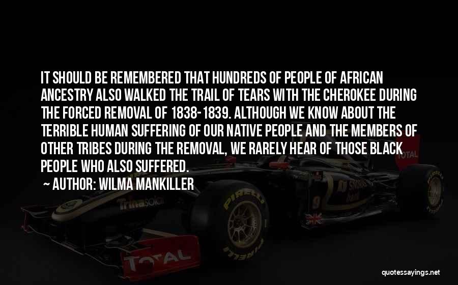 Wilma Mankiller Quotes: It Should Be Remembered That Hundreds Of People Of African Ancestry Also Walked The Trail Of Tears With The Cherokee