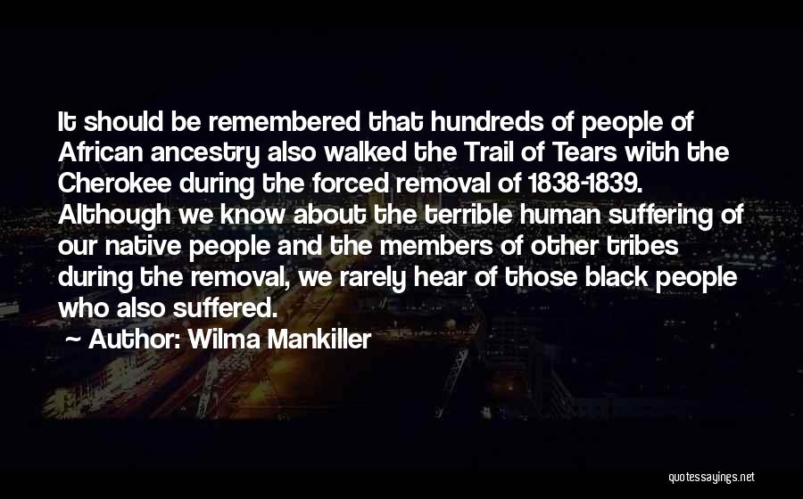 Wilma Mankiller Quotes: It Should Be Remembered That Hundreds Of People Of African Ancestry Also Walked The Trail Of Tears With The Cherokee