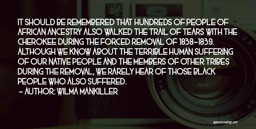 Wilma Mankiller Quotes: It Should Be Remembered That Hundreds Of People Of African Ancestry Also Walked The Trail Of Tears With The Cherokee