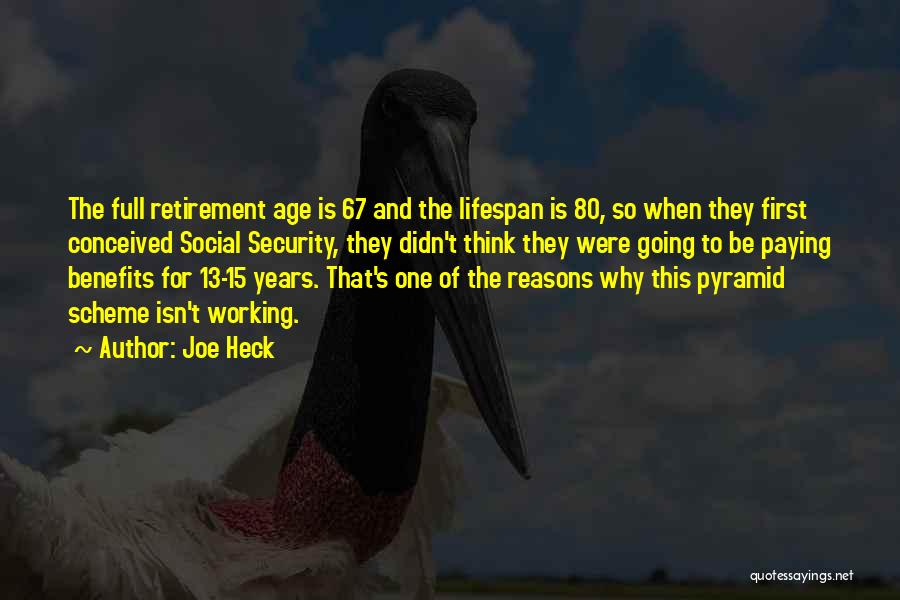 Joe Heck Quotes: The Full Retirement Age Is 67 And The Lifespan Is 80, So When They First Conceived Social Security, They Didn't