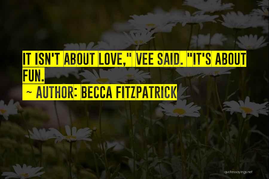 Becca Fitzpatrick Quotes: It Isn't About Love, Vee Said. It's About Fun.