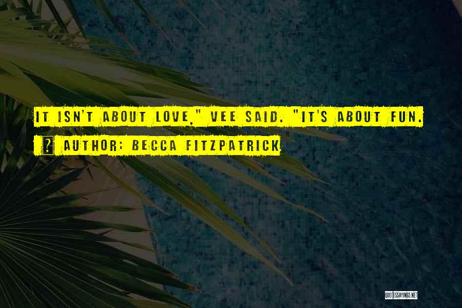 Becca Fitzpatrick Quotes: It Isn't About Love, Vee Said. It's About Fun.