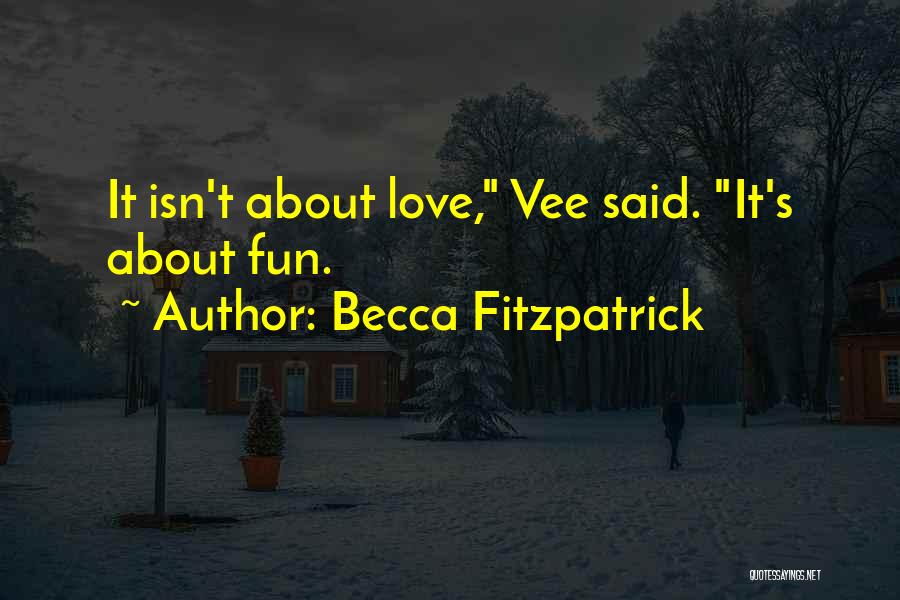Becca Fitzpatrick Quotes: It Isn't About Love, Vee Said. It's About Fun.