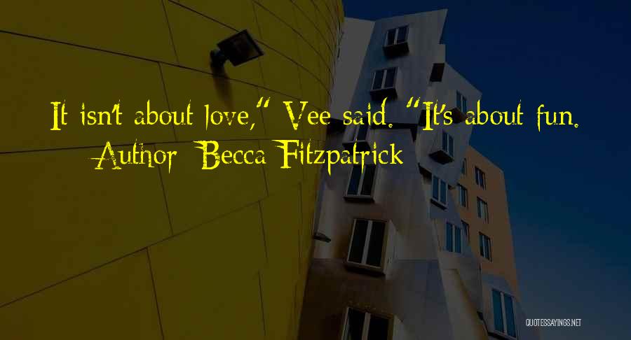 Becca Fitzpatrick Quotes: It Isn't About Love, Vee Said. It's About Fun.