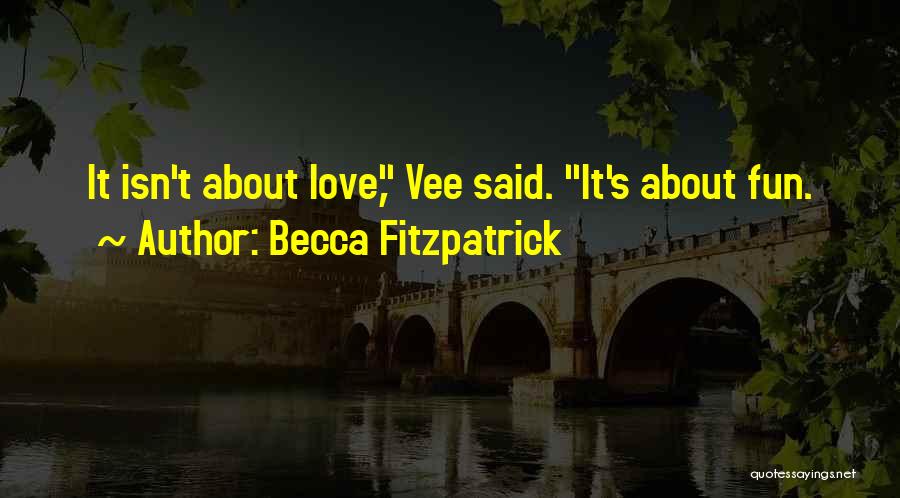 Becca Fitzpatrick Quotes: It Isn't About Love, Vee Said. It's About Fun.