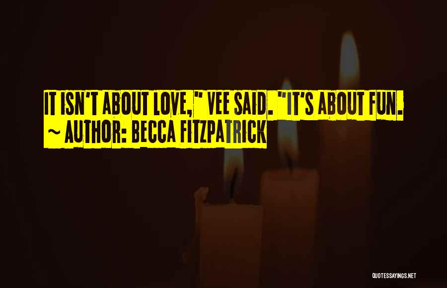 Becca Fitzpatrick Quotes: It Isn't About Love, Vee Said. It's About Fun.