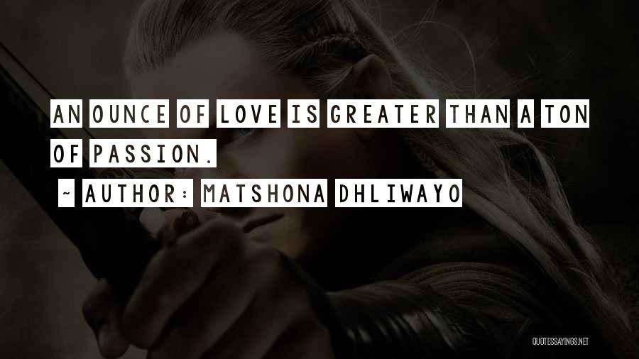 Matshona Dhliwayo Quotes: An Ounce Of Love Is Greater Than A Ton Of Passion.