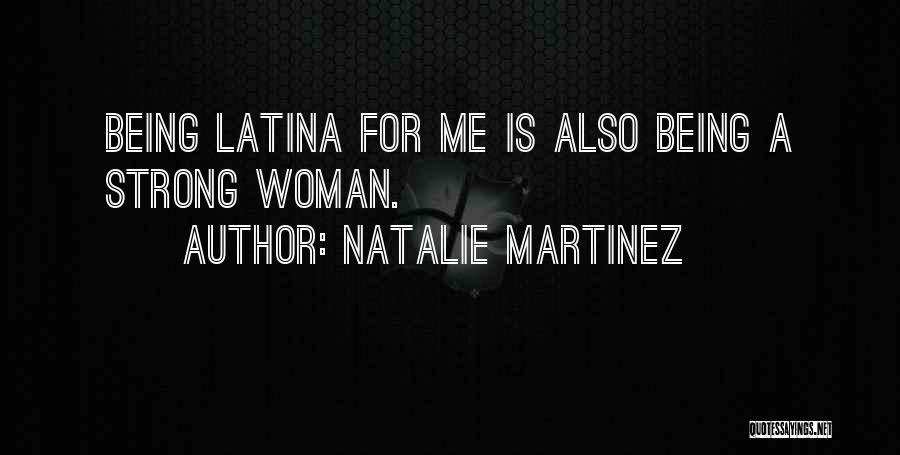 Natalie Martinez Quotes: Being Latina For Me Is Also Being A Strong Woman.