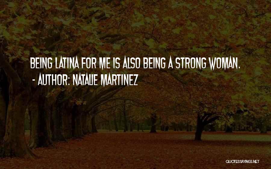 Natalie Martinez Quotes: Being Latina For Me Is Also Being A Strong Woman.