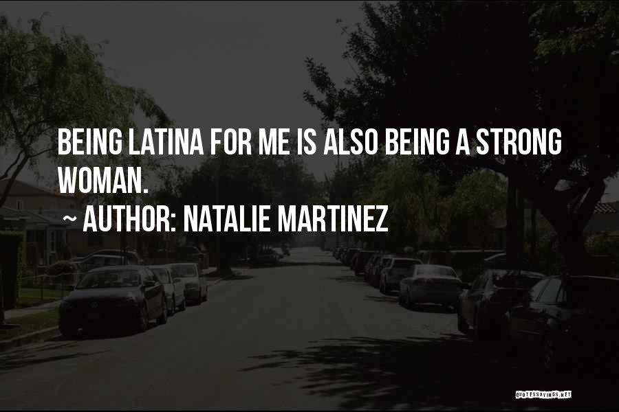 Natalie Martinez Quotes: Being Latina For Me Is Also Being A Strong Woman.