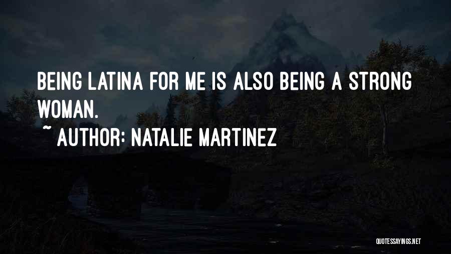 Natalie Martinez Quotes: Being Latina For Me Is Also Being A Strong Woman.