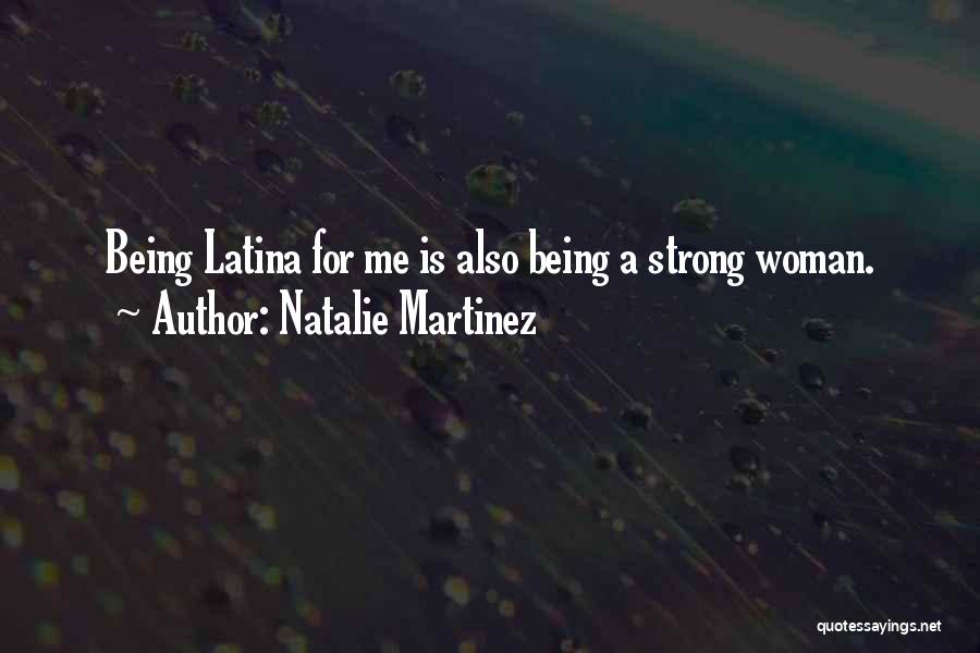 Natalie Martinez Quotes: Being Latina For Me Is Also Being A Strong Woman.