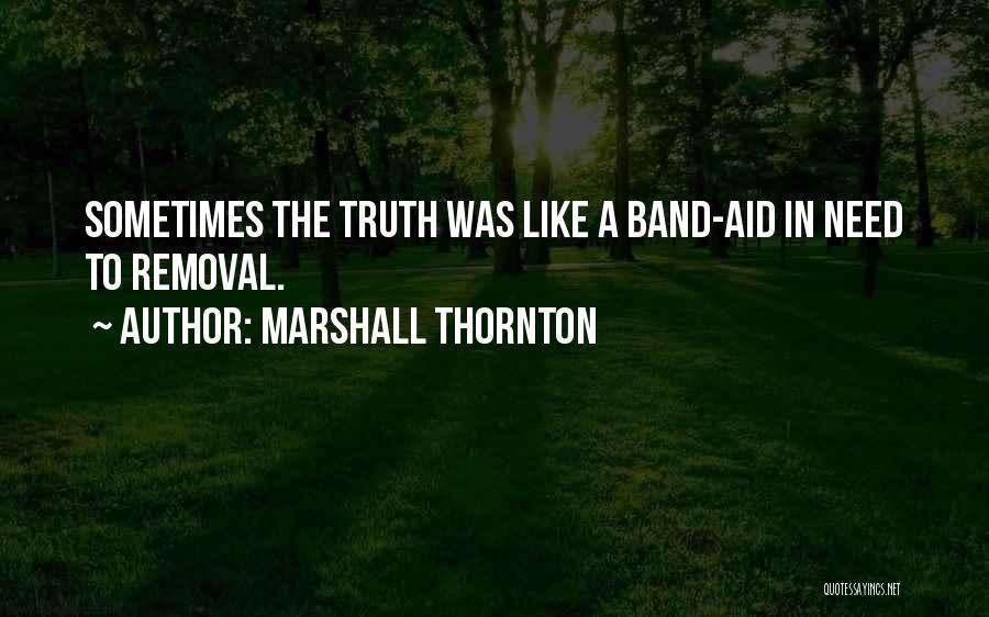 Marshall Thornton Quotes: Sometimes The Truth Was Like A Band-aid In Need To Removal.