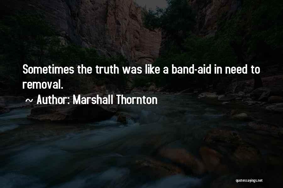 Marshall Thornton Quotes: Sometimes The Truth Was Like A Band-aid In Need To Removal.