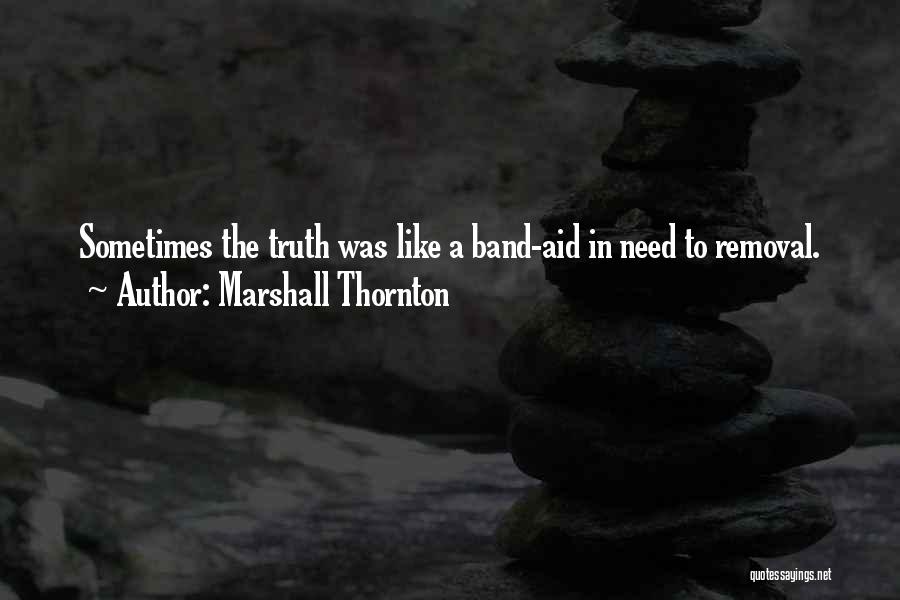 Marshall Thornton Quotes: Sometimes The Truth Was Like A Band-aid In Need To Removal.